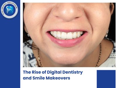 Transforming Smiles: The Rise of Digital Dentistry and Smile Makeovers